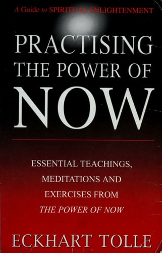 Practising the Power of Now Essential Teachings, Meditations and Exercises from the Power of Now — Eckhart Tolle