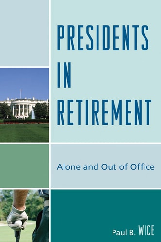 Presidents in Retirement: Alone and Out of the Office — Paul B. Wice