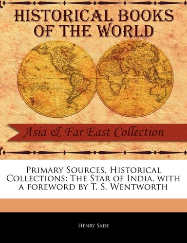 Primary Sources, Historical Collections: The Star of India, with a foreword by T. S. Wentworth — Henry Sade