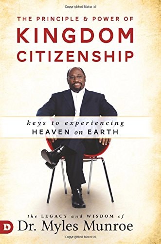 Principle & Power of Kingdom Citizenship Keys to Experiencing Heaven on Earth — Myles Munroe