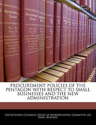 Procurement Policies Of The Pentagon With Respect To Small Businesses And The New Administration — United States Congress House of Represen