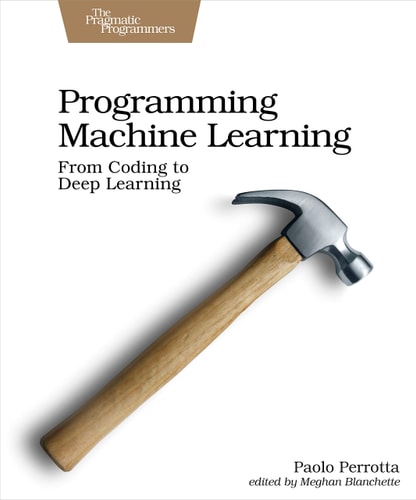 Programming Machine Learning From Coding to Deep Learning — Paolo Perrotta