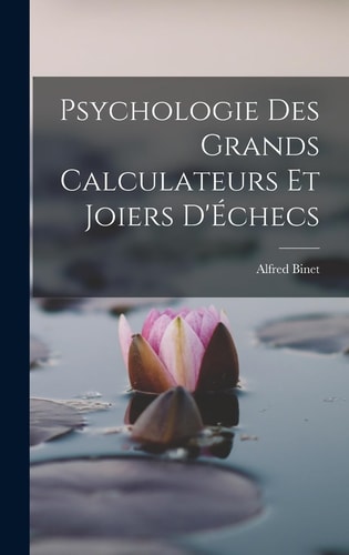 Psychologie Des Grands Calculateurs Et Joiers D’Échecs — Alfred Binet