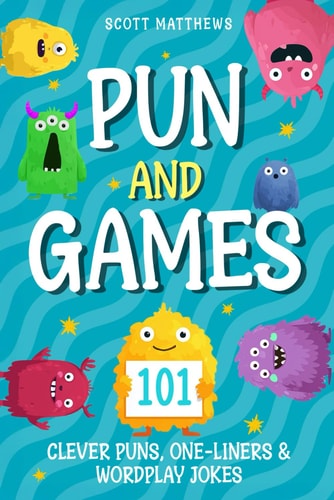 Pun and Games – 101 Clever Puns, One-Liners & Wordplay Jokes — Scott Matthews