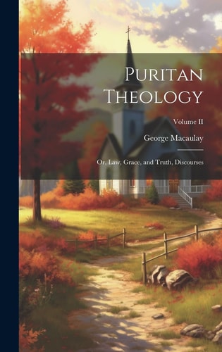 Puritan Theology; Or, Law, Grace, and Truth, Discourses; Volume II — George Macaulay