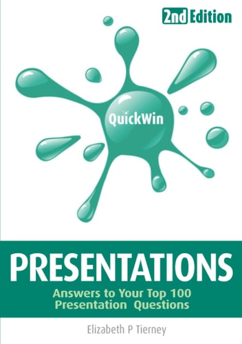 Quick Win Presentations 2e Answers to Your Top 100 Presentation Questions — Elizabeth P. Tierney