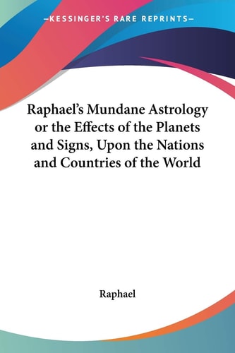 Raphael’s Mundane Astrology or the Effects of the Planets and Signs, Upon the Nations and Countries of the World — Raphael