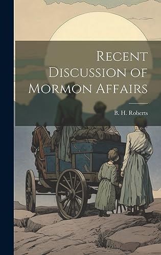 Recent Discussion of Mormon Affairs — B. H. Roberts