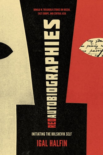 Red Autobiographies: Initiating the Bolshevik Self (Donald W. Treadgold Studies on Russia, East Europe, and Central Asia) — Igal Halfin