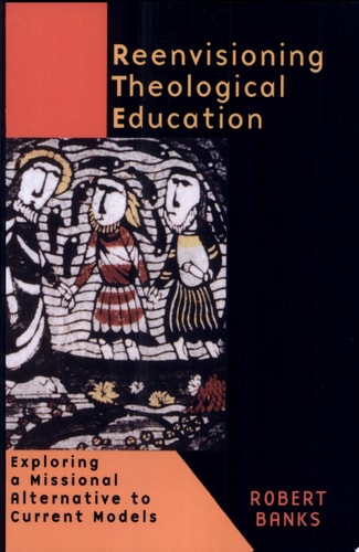 Reenvisioning Theological Education Exploring a Missional Alternative to Current Models — Robert Banks