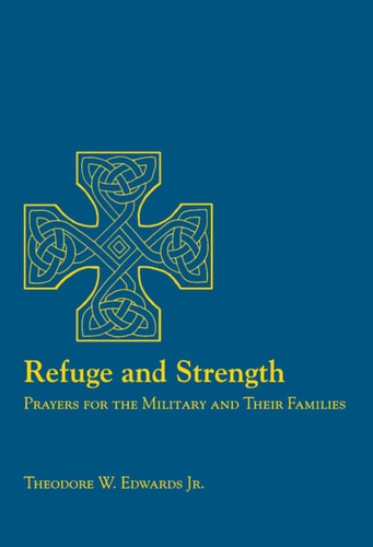 Refuge and Strength Prayers for the Military and Their Families — Theodore W. Edwards Jr.