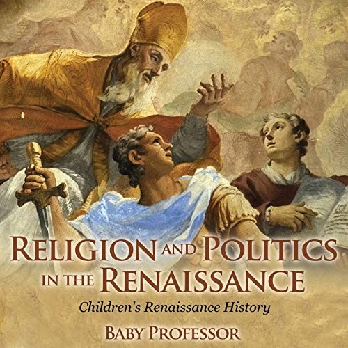 Religion and Politics in the Renaissance Children’s Renaissance History — Baby