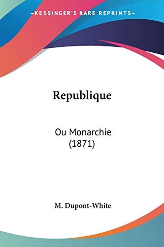 Republique: Ou Monarchie (1871) (French Edition) — M. Dupont-White