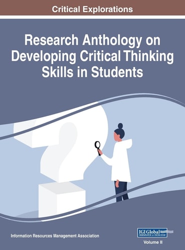 Research Anthology on Developing Critical Thinking Skills in Students, VOL 2 — Information Reso Management Association