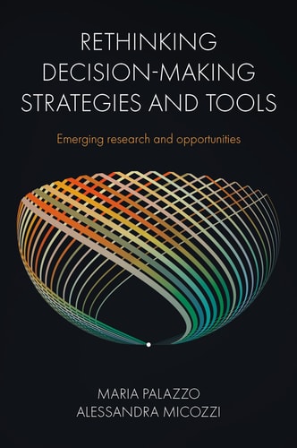 Rethinking Decision-Making Strategies and Tools Emerging Research and Opportunities — Maria Palazzo