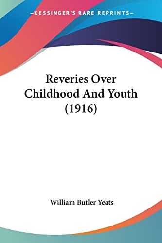 Reveries Over Childhood And Youth (1916) — William Butler Yeats