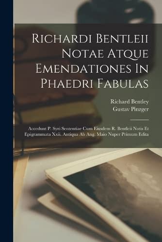 Richardi Bentleii Notae Atque Emendationes In Phaedri Fabulas Accedunt P. Syri Sententiae Cum Eiusdem R. Bentleii Notis Et Epigrammata Xxii. Antiqua Ab Ang. Maio Nuper Primum Edita — Richard Bentley