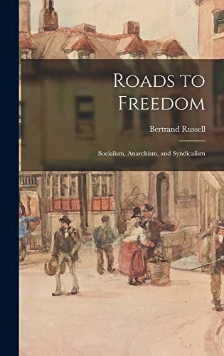 Roads to Freedom Socialism, Anarchism, and Syndicalism — Bertrand Russell