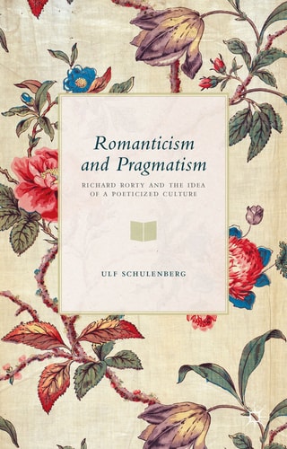 Romanticism and Pragmatism Richard Rorty and the Idea of a Poeticized Culture — U. Schulenberg
