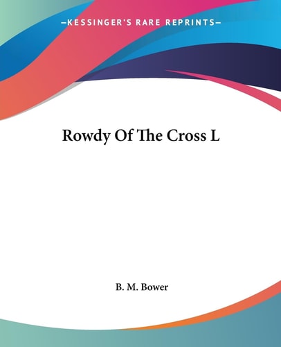 Rowdy Of The Cross L — B. M. Bower