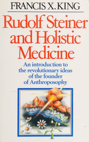 Rudolf Steiner and Holistic Medicine — Francis King