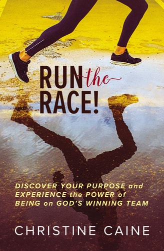 Run the Race! Discover Your Purpose and Experience the Power of Being on God’s Winning Team — Christine Caine