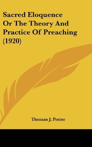 Sacred Eloquence Or The Theory And Practice Of Preaching (1920) — Thomas J. Potter
