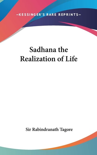 Sadhana the Realization of Life — Sir Rabindranath Tagore