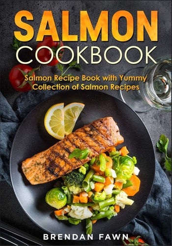 Salmon Cookbook Salmon Recipe Book with Yummy Collection of Salmon Recipes — Brendan Fawn
