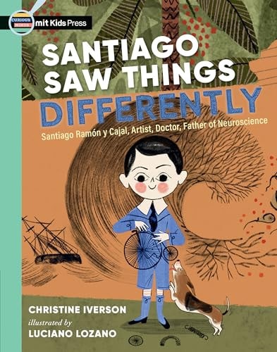 Santiago Saw Things Differently Santiago Ramón Y Cajal, Artist, Doctor, Father of Neuroscience — Christine Iverson