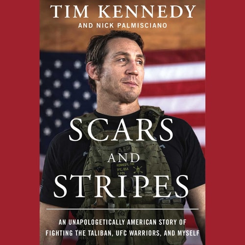 Scars and Stripes: An Unapologetically American Story of Fighting the Taliban, UFC Warriors, and Myself — Tim Kennedy