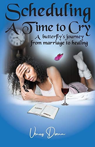 Scheduling a Time to Cry A Butterfly’s Journey from Marriage to Healing — Venus Diann