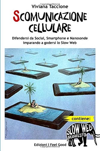 Scomunicazione Cellulare Difendersi Da Social, Smartphone e Nanosonde Imparando a Godersi lo Slow Web — Viviana Taccione