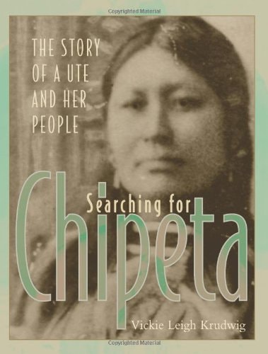 Searching for Chipeta The Story of a Ute and Her People — Vickie Leigh Krudwig