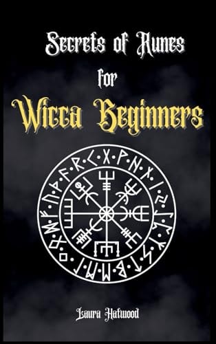 Secrets of Runes for Wicca Beginners Start to Learn how to Use Runes If You are an Absolute Wicca Beginner. How to Become a Witch with the Ancient Knowledge of Viking Runes. — Laura Hatwood