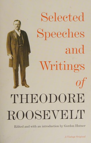 Selected Speeches and Writings of Theodore Roosevelt — Theodore Roosevelt