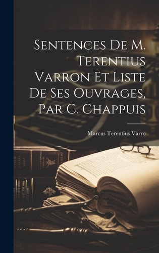 Sentences De M. Terentius Varron Et Liste De Ses Ouvrages, Par C. Chappuis (French Edition) — Marcus Terentius Varro