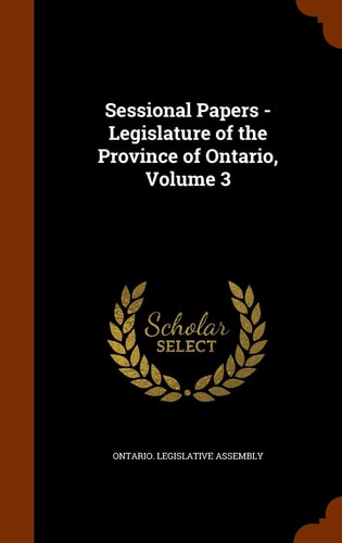 Sessional Papers – Legislature of the Province of Ontario, Volume 3 — Ontario Legislative Assembly