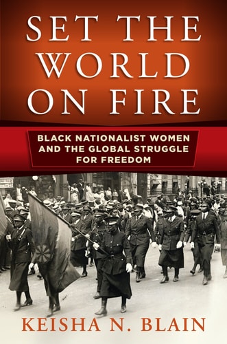 Set the World on Fire Black Nationalist Women and the Global Struggle for Freedom — Keisha N. Blain