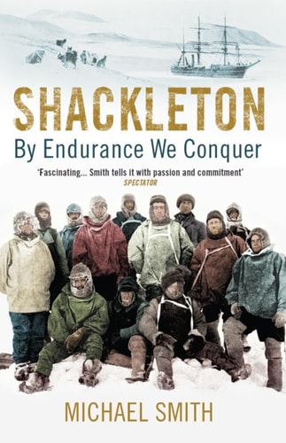 Shackleton By Endurance We Conquer — Michael Smith