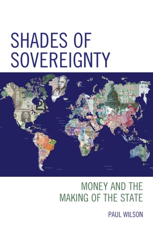 Shades of Sovereignty Money and the Making of the State — Paul Wilson