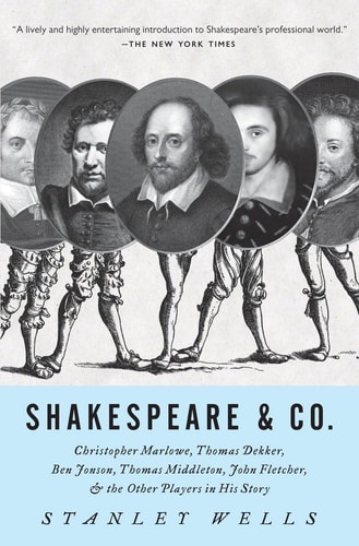 Shakespeare & Co. Christopher Marlowe, Thomas Dekker, Ben Jonson, Thomas Middleton, John Fletcher and the Other Players in His Story — Stanley Wells