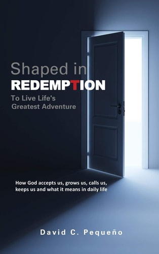 Shaped in Redemption to Live Life’s Greatest Adventure — David C. Pequeno