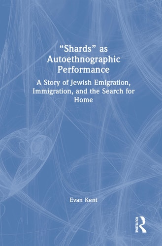 “Shards” as Autoethnographic Performance A Story of Jewish Emigration, Immigration, and the Search for Home — Evan Kent