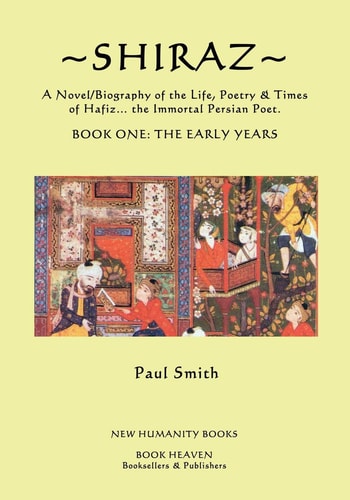 Shiraz A Novel/Biography of the Life, Poetry and Times of Hafiz, the Immortal Persian Poet — Paul Smith