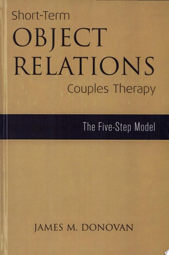 Short-term Object Relations Couples Therapy The Five-step Model — James Montgomery Donovan