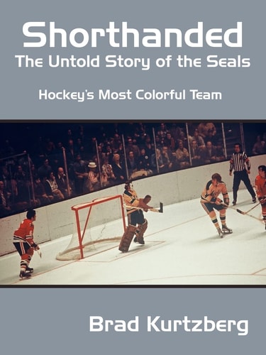 Shorthanded The Untold Story of the Seals: Hockey’s Most Colorful Team — Brad Kurtzberg