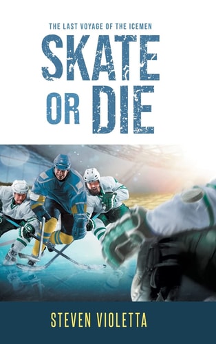 Skate Or Die The Last Voyage of the Icemen — Steven Violetta