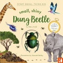 Small, Shiny Dung Beetle A Fact-Filled Picture Book about the Life Cycle of Dung Beetles with a Large Fold-out Map (ages 4 To 8) — Mary Auld