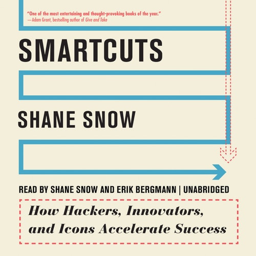 Smartcuts: How Hackers, Innovators, and Icons Accelerate Business — Shane Snow